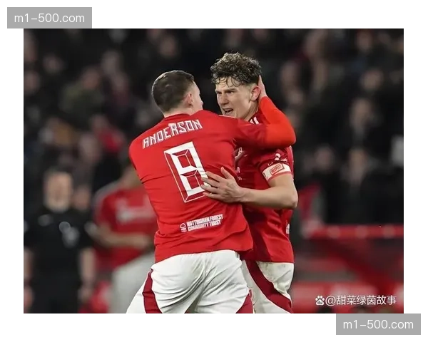 安德森吸引多家豪门关注 诺丁汉森林中场已成最全能之一 安德森吸引多家豪门关注 诺丁汉森林中场已成最全能之一